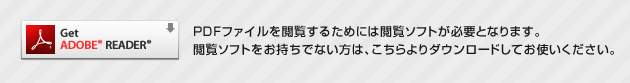 PDFファイルを閲覧するためには閲覧ソフトが必要となります。閲覧ソフトをお持ちでない方は、こちらよりダウンロードしてお使いください。